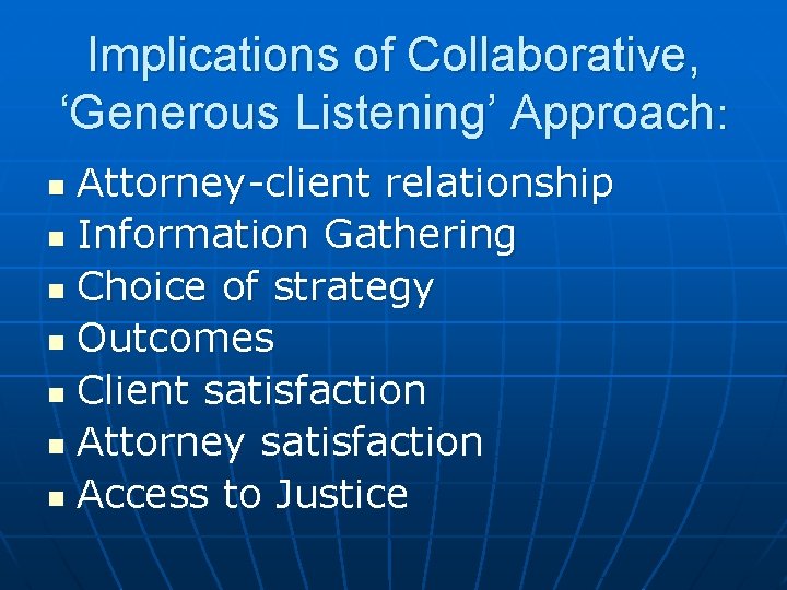Implications of Collaborative, ‘Generous Listening’ Approach: Attorney-client relationship Information Gathering Choice of strategy Outcomes