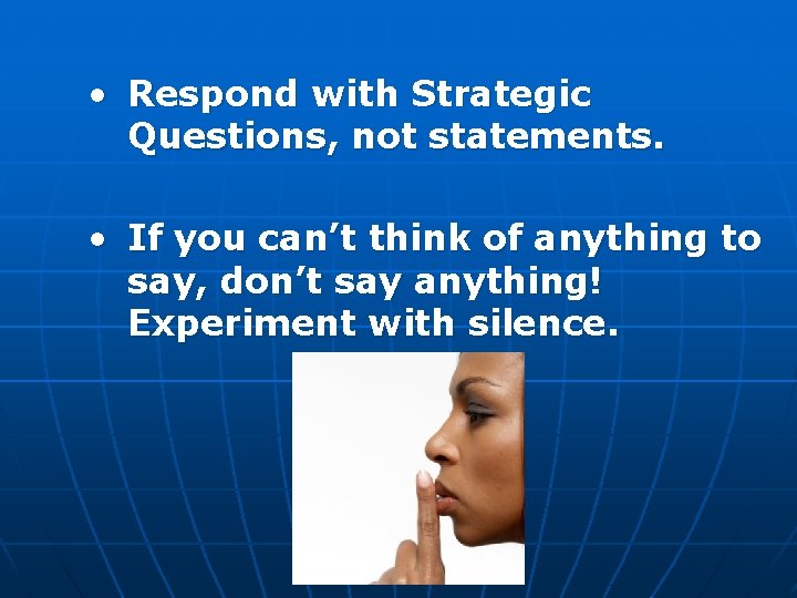  • Respond with Strategic Questions, not statements. • If you can’t think of