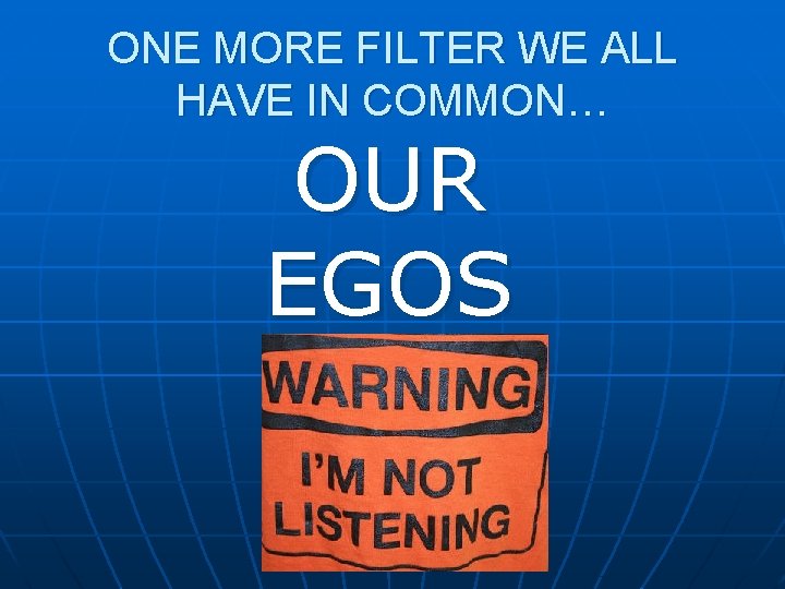 ONE MORE FILTER WE ALL HAVE IN COMMON… OUR EGOS 