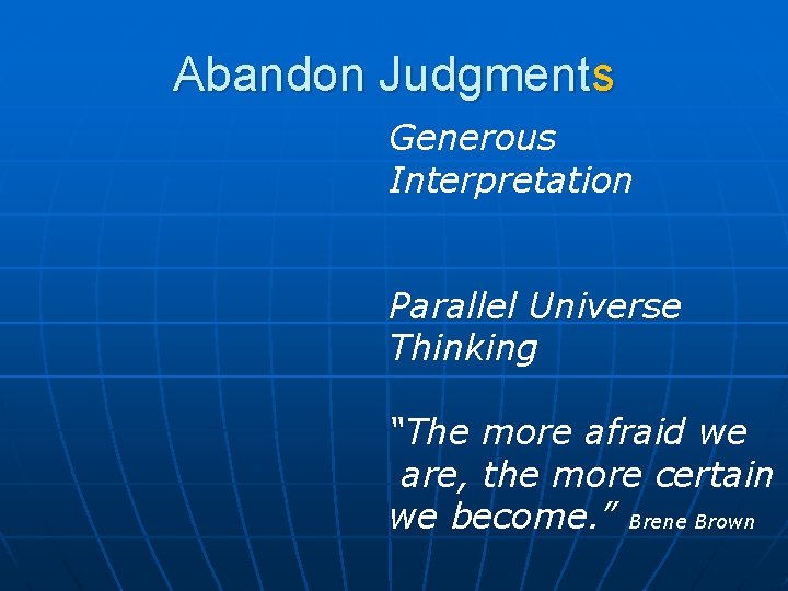 Abandon Judgments Generous Interpretation Parallel Universe Thinking “The more afraid we are, the more