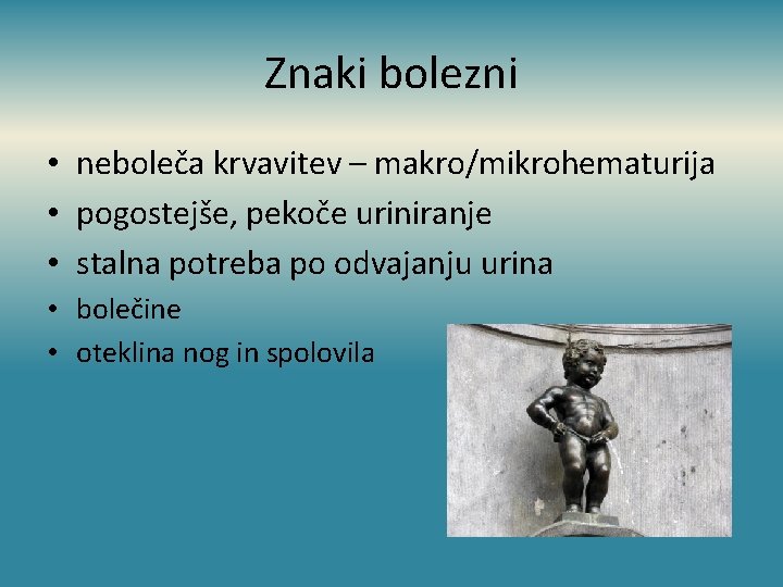 Znaki bolezni • neboleča krvavitev – makro/mikrohematurija • pogostejše, pekoče uriniranje • stalna potreba