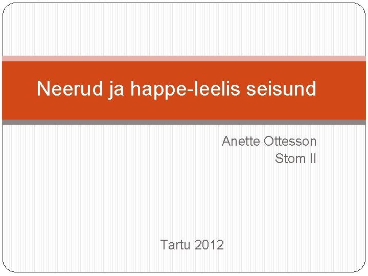 Neerud ja happe-leelis seisund Anette Ottesson Stom II Tartu 2012 