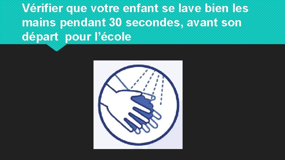 Vérifier que votre enfant se lave bien les mains pendant 30 secondes, avant son