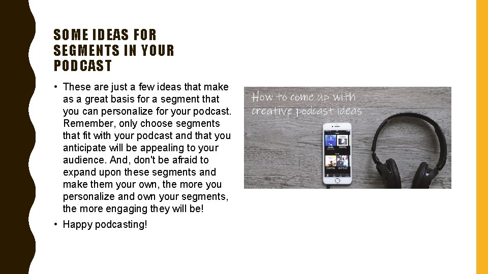 SOME IDEAS FOR SEGMENTS IN YOUR PODCAST • These are just a few ideas