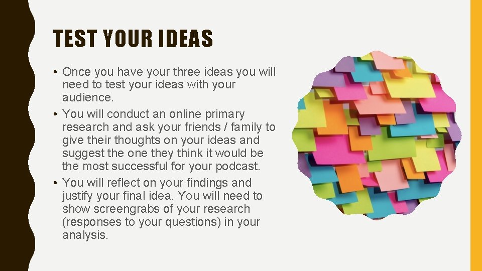 TEST YOUR IDEAS • Once you have your three ideas you will need to