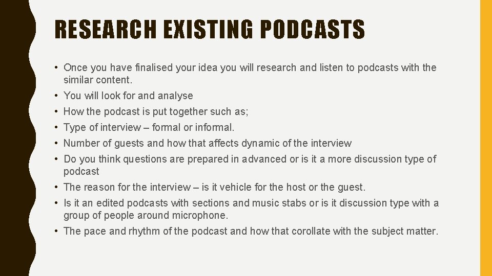 RESEARCH EXISTING PODCASTS • Once you have finalised your idea you will research and