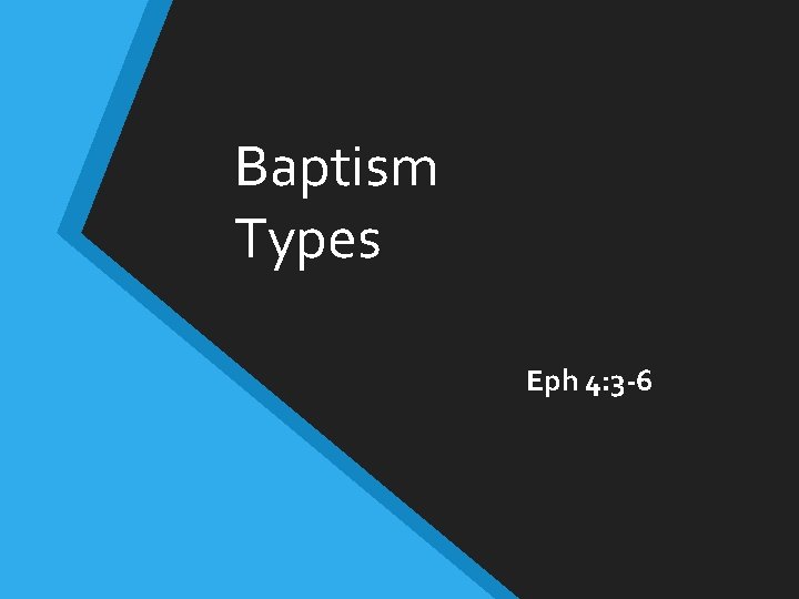 Baptism Types Eph 4: 3 -6 