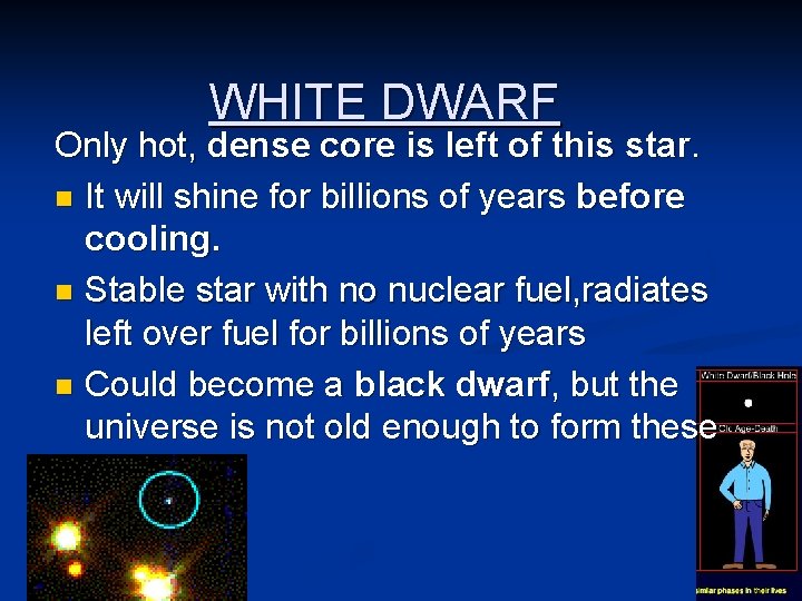 WHITE DWARF Only hot, dense core is left of this star. n It will