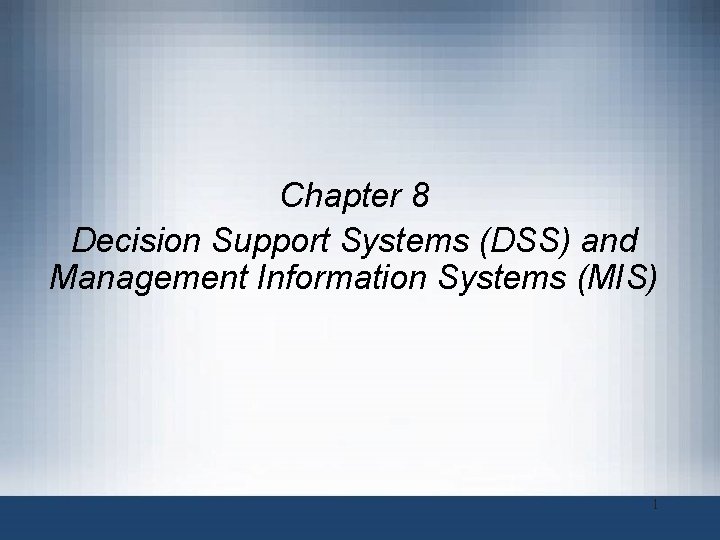 Chapter 8 Decision Support Systems (DSS) and Management Information Systems (MIS) 1 