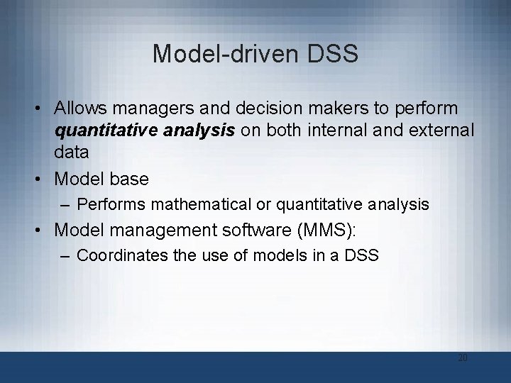 Model-driven DSS • Allows managers and decision makers to perform quantitative analysis on both