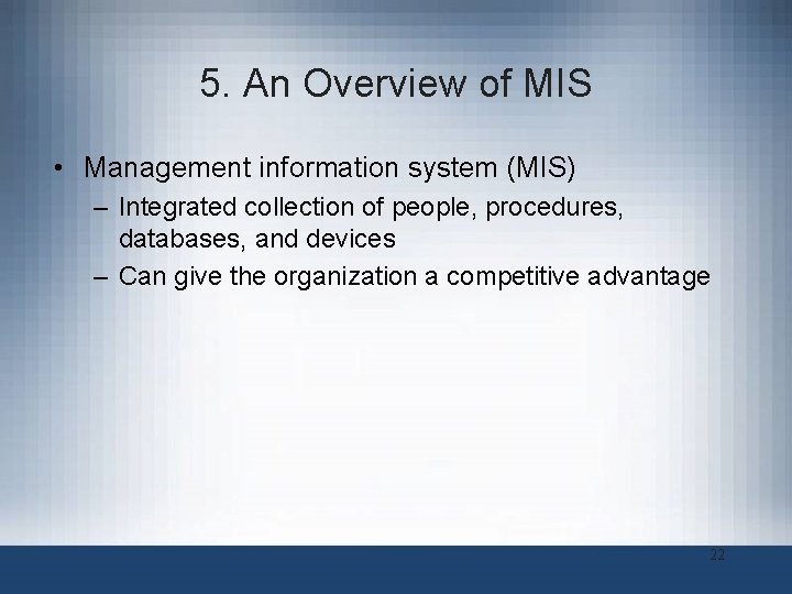 5. An Overview of MIS • Management information system (MIS) – Integrated collection of