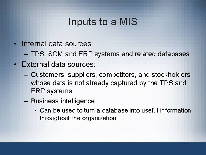 Inputs to a MIS • Internal data sources: – TPS, SCM and ERP systems