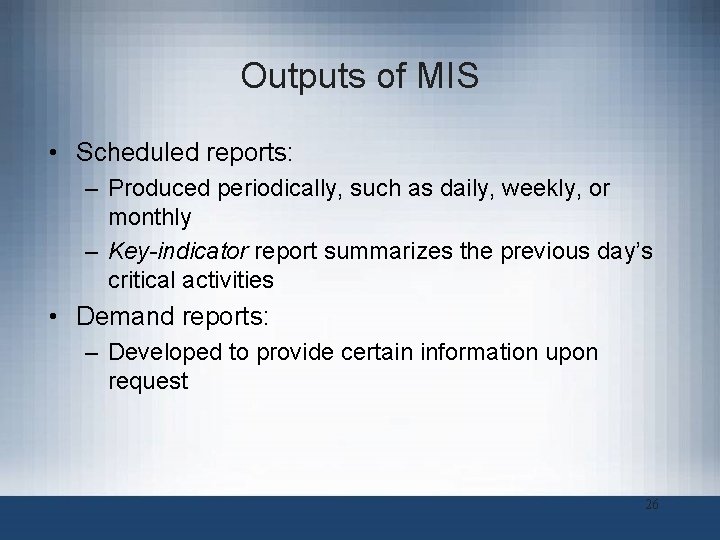 Outputs of MIS • Scheduled reports: – Produced periodically, such as daily, weekly, or