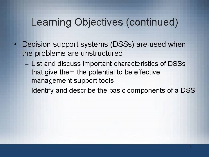 Learning Objectives (continued) • Decision support systems (DSSs) are used when the problems are