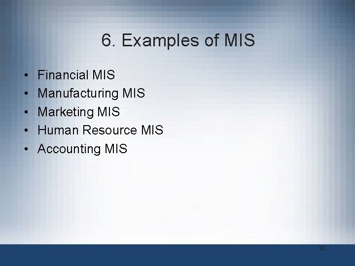 6. Examples of MIS • • • Financial MIS Manufacturing MIS Marketing MIS Human