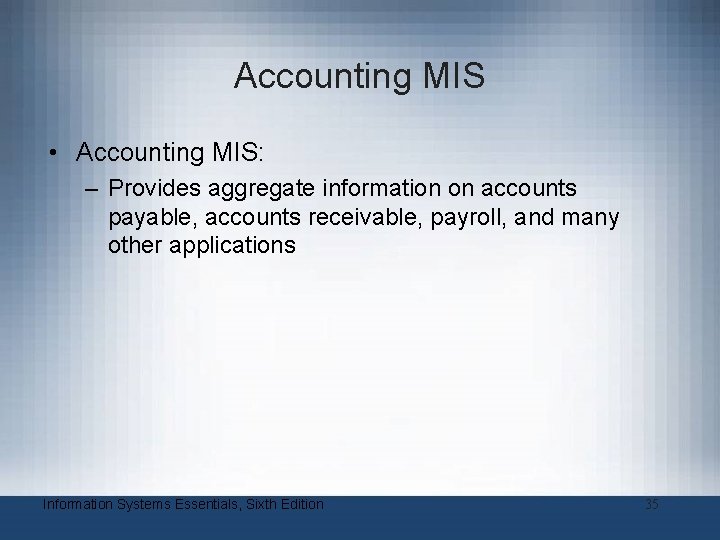 Accounting MIS • Accounting MIS: – Provides aggregate information on accounts payable, accounts receivable,