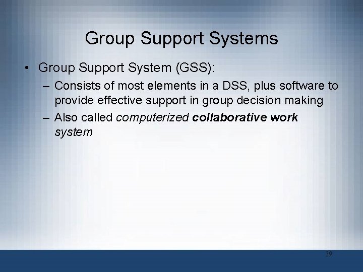 Group Support Systems • Group Support System (GSS): – Consists of most elements in