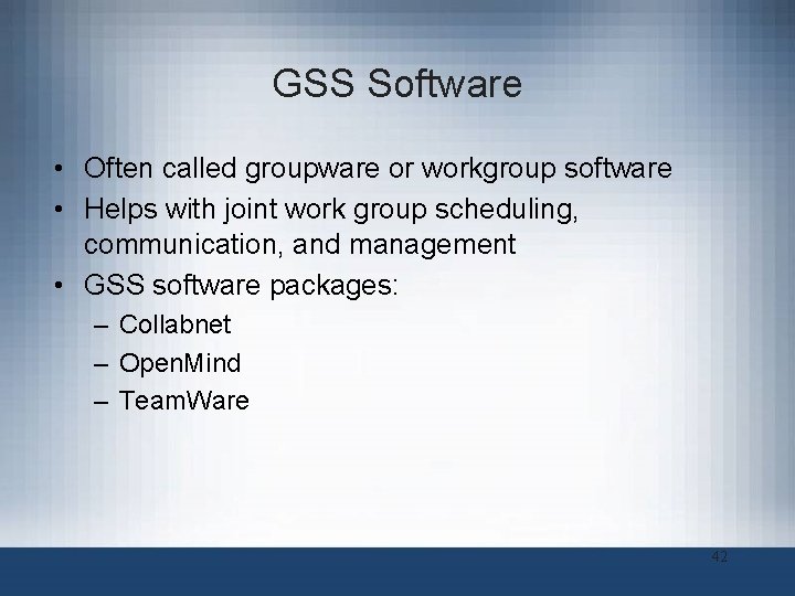 GSS Software • Often called groupware or workgroup software • Helps with joint work