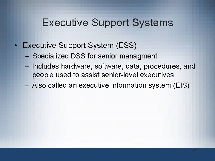 Executive Support Systems • Executive Support System (ESS) – Specialized DSS for senior managment