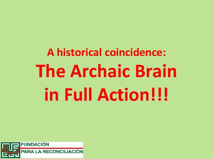 A historical coincidence: The Archaic Brain in Full Action!!! 
