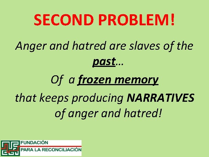 SECOND PROBLEM! Anger and hatred are slaves of the past… Of a frozen memory