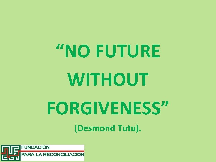 “NO FUTURE WITHOUT FORGIVENESS” (Desmond Tutu). 