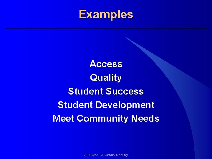 Examples Access Quality Student Success Student Development Meet Community Needs 2009 NWCCU Annual Meeting