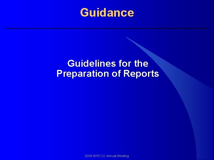 Guidance Guidelines for the Preparation of Reports 2009 NWCCU Annual Meeting 