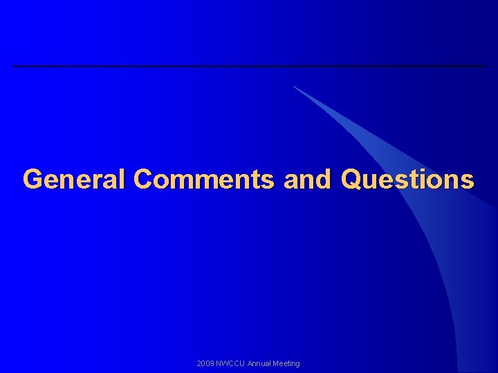 General Comments and Questions 2009 NWCCU Annual Meeting 
