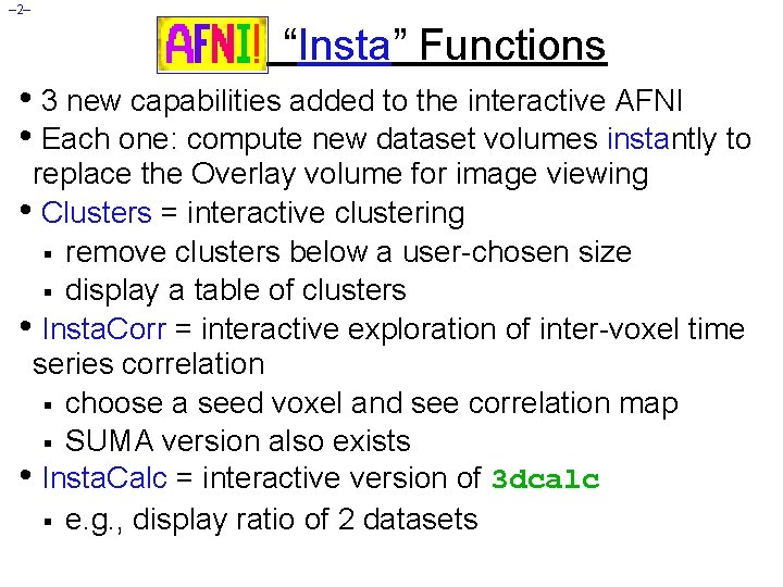 – 2– AFNI “Insta” Functions • 3 new capabilities added to the interactive AFNI