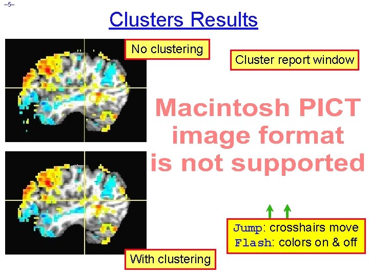 – 5– Clusters Results No clustering Cluster report window Jump: crosshairs move Flash: colors