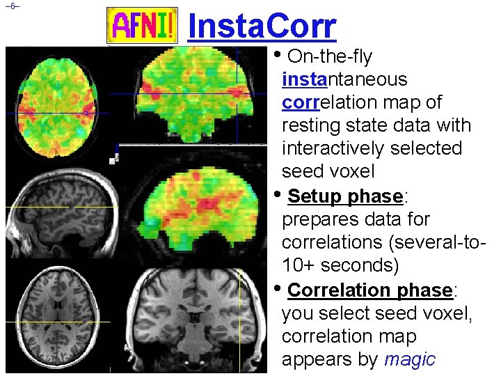 – 6– Insta. Corr • On-the-fly instantaneous correlation map of resting state data with