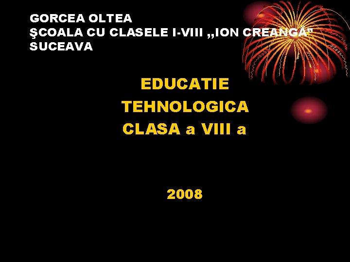 GORCEA OLTEA ŞCOALA CU CLASELE I-VIII , , ION CREANGĂ” SUCEAVA EDUCATIE TEHNOLOGICA CLASA