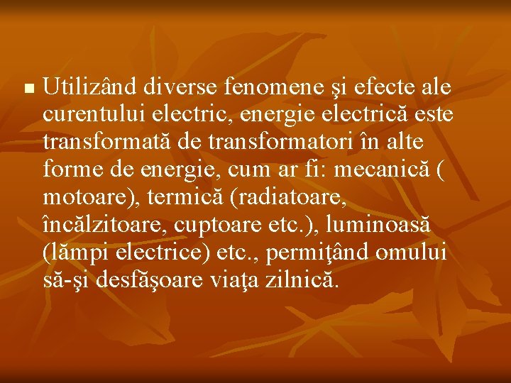 n Utilizând diverse fenomene şi efecte ale curentului electric, energie electrică este transformată de