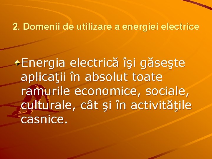 2. Domenii de utilizare a energiei electrice Energia electrică îşi găseşte aplicaţii în absolut