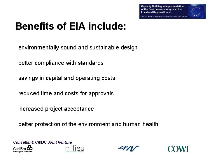 Benefits of EIA include: environmentally sound and sustainable design better compliance with standards savings