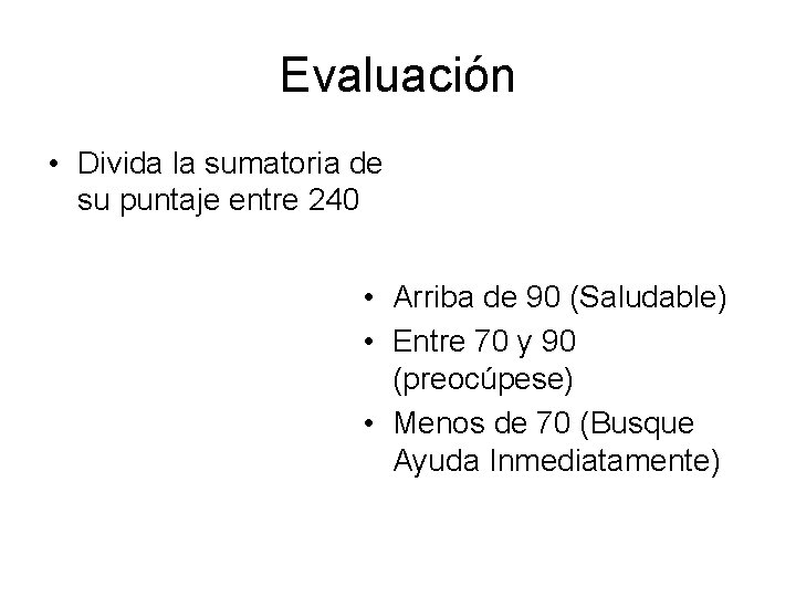 Evaluación • Divida la sumatoria de su puntaje entre 240 • Arriba de 90