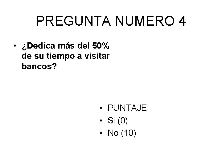 PREGUNTA NUMERO 4 • ¿Dedica más del 50% de su tiempo a visitar bancos?