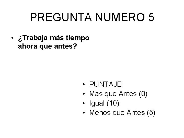 PREGUNTA NUMERO 5 • ¿Trabaja más tiempo ahora que antes? • • PUNTAJE Mas