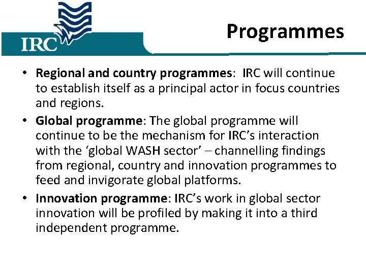 Programmes • Regional and country programmes: IRC will continue to establish itself as a