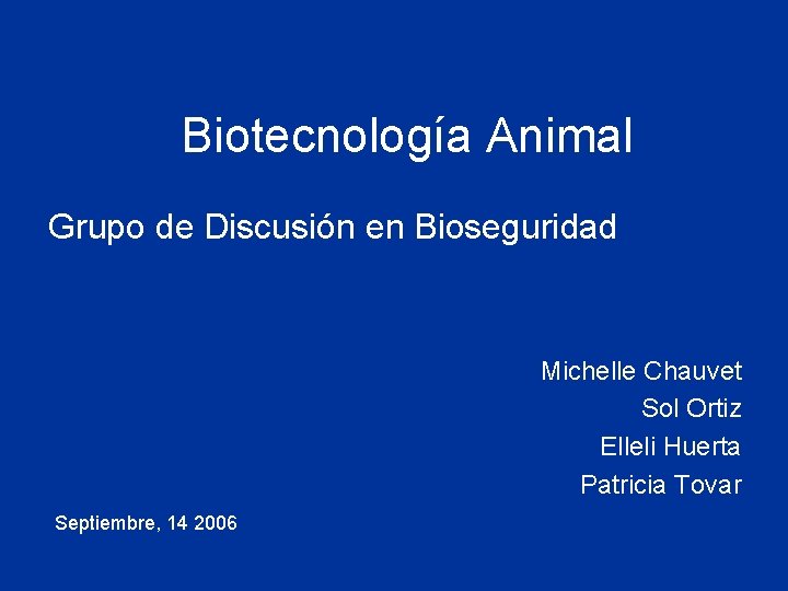 Biotecnología Animal Grupo de Discusión en Bioseguridad Michelle Chauvet Sol Ortiz Elleli Huerta Patricia