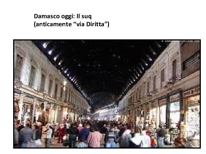 Damasco oggi: Il suq (anticamente “via Diritta”) 