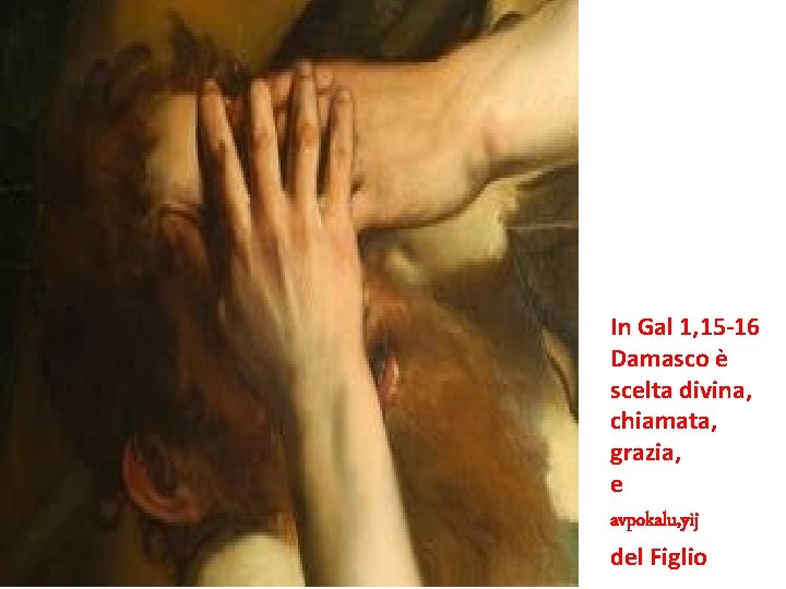 In Gal 1, 15 -16 Damasco è scelta divina, chiamata, grazia, e avpokalu, yij