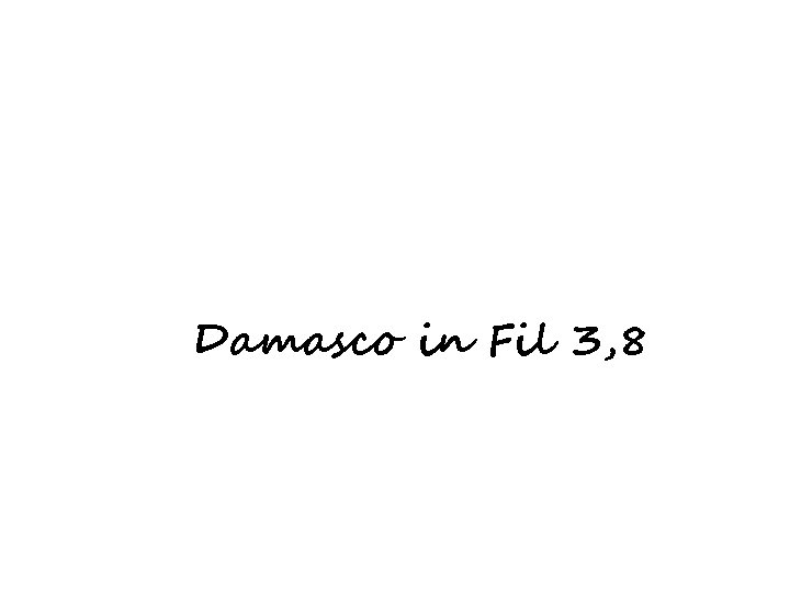 Damasco in Fil 3, 8 