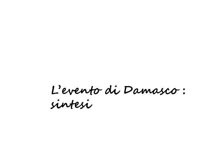 L’evento di Damasco : sintesi 