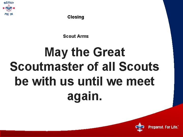 Closing Scout Arms May the Great Scoutmaster of all Scouts be with us until