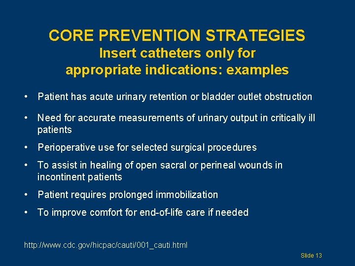 CORE PREVENTION STRATEGIES Insert catheters only for appropriate indications: examples • Patient has acute