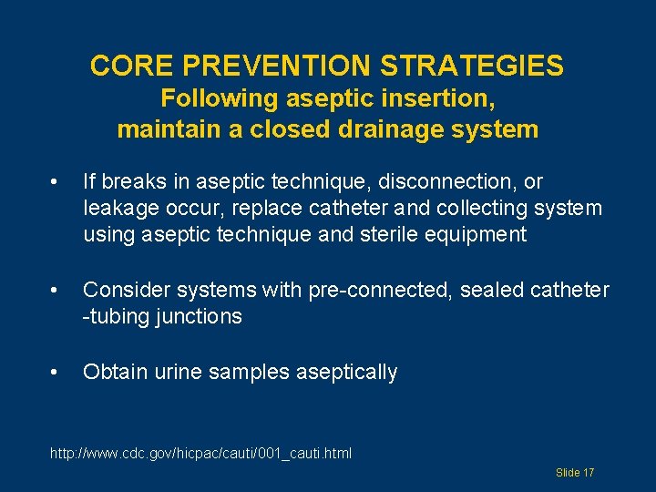 CORE PREVENTION STRATEGIES Following aseptic insertion, maintain a closed drainage system • If breaks