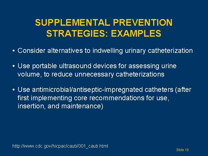 SUPPLEMENTAL PREVENTION STRATEGIES: EXAMPLES • Consider alternatives to indwelling urinary catheterization • Use portable