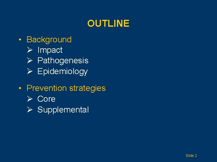 OUTLINE • Background Ø Impact Ø Pathogenesis Ø Epidemiology • Prevention strategies Ø Core